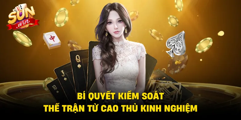 Bí quyết kiểm soát thế trận từ cao thủ kinh nghiệm