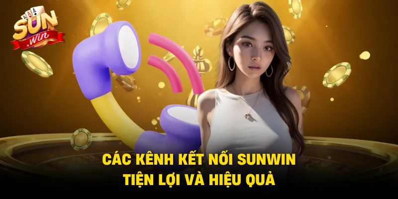 Các kênh kết nối Sunwin tiện lợi và hiệu quả