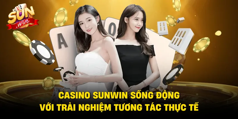 Casino Sunwin sống động với trải nghiệm tương tác thực tế