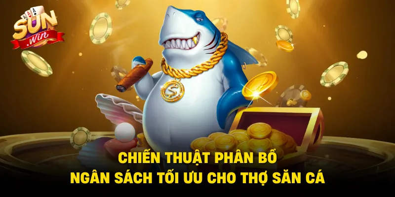 Chiến thuật phân bổ ngân sách tối ưu cho thợ săn cá