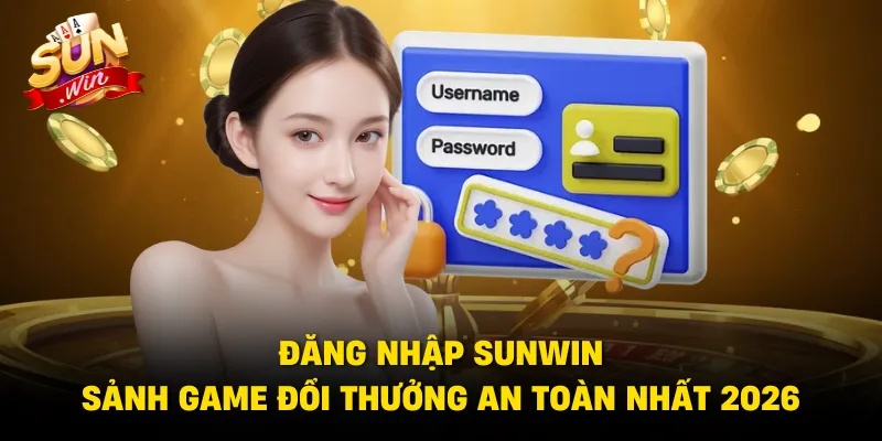 Đăng Nhập Sunwin – Nền Tảng Giải Trí Bảo Mật Hàng Đầu 2026