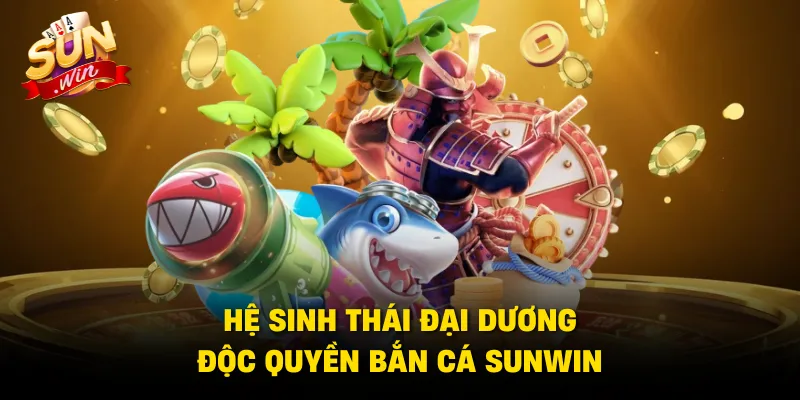 Hệ sinh thái đại dương độc quyền bắn cá Sunwin