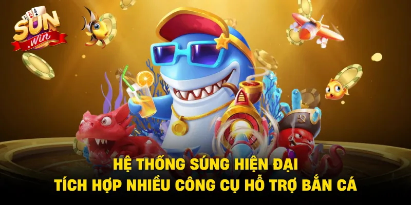 Hệ thống súng hiện đại tích hợp nhiều công cụ hỗ trợ bắn cá