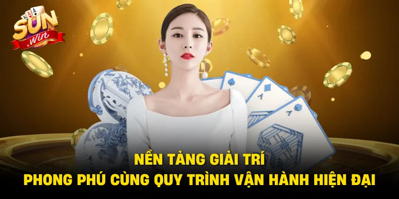 Nền tảng giải trí phong phú cùng quy trình vận hành hiện đại