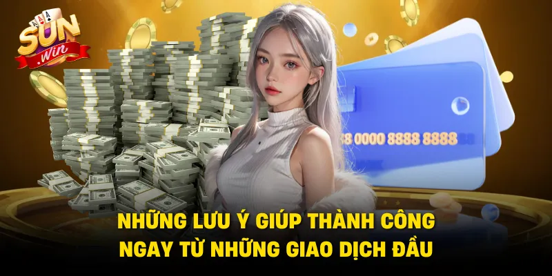 Những lưu ý giúp thành công ngay từ những giao dịch đầu